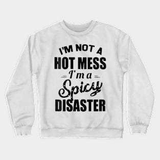 I'm Not A Hot Mess I'm A Spicy Disaster Funny Sarcasm Crewneck Sweatshirt